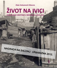 ŽIVOT NA IVICI &ndash; STANOVANJE SIROTINJE U BEOGRADU 1919-1941 / Zlata Vuksanović-Macura